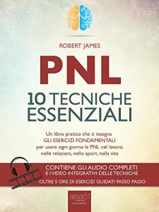 Baixar PNL. 10 tecniche essenziali: Un libro pratico che ti insegna gli esercizi fondamentali per usare ogni giorno la PNL nel lavoro, nelle relazioni, nello sport, nella vita (Italian Edition) pdf, epub, eBook