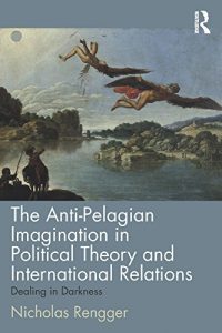 Baixar The Anti-Pelagian Imagination in Political Theory and International Relations: Dealing in Darkness pdf, epub, eBook