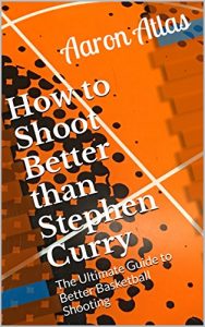 Baixar How to Shoot Better than Stephen Curry: The Ultimate Guide to Better Basketball Shooting (English Edition) pdf, epub, eBook