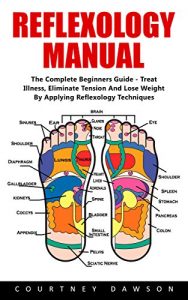 Baixar Reflexology Manual: The Complete Beginners Guide – Treat Illness, Eliminate Tension And Lose Weight By Applying Reflexology Techniques (Reflexology Really … Reflexology For Sex) (English Edition) pdf, epub, eBook