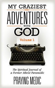 Baixar My Craziest Adventures With God – Volume 1: The Spiritual Journal of a Former Atheist Paramedic (English Edition) pdf, epub, eBook