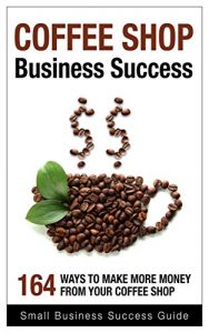 Baixar Coffee shop business success: 164 ways to make more money from your business (English Edition) pdf, epub, eBook