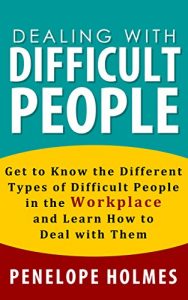 Baixar Dealing With Difficult People: Get to Know the Different Types of Difficult People in the Workplace and Learn How to Deal With Them (How To Win People, How To Influence People) (English Edition) pdf, epub, eBook