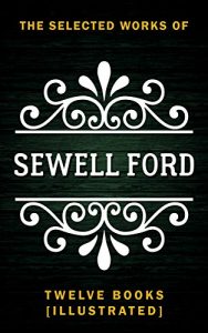 Baixar The Selected Works of Sewell Ford (Illustrated): (Odd Numbers, On With Torchy, Shorty Mccabe, Shorty Mccabe On The Job, Side-Stepping With Shorty, Torchy, … Torchy As A Pa, etc…) (English Edition) pdf, epub, eBook