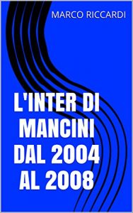 Baixar L’INTER DI MANCINI DAL 2004 AL 2008 (Italian Edition) pdf, epub, eBook