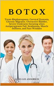 Baixar BOTOX: Treats Blepharospasm, Cervical Dystonia, Chronic Migraine, Overactive Bladder, Severe Underarm Sweating when Antiperspirants Fail, Strabismus, Muscle … and Face Wrinkles (English Edition) pdf, epub, eBook