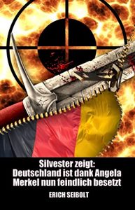 Baixar Silvester zeigt: Deutschland ist dank Angela Merkel nun feindlich besetzt (German Edition) pdf, epub, eBook