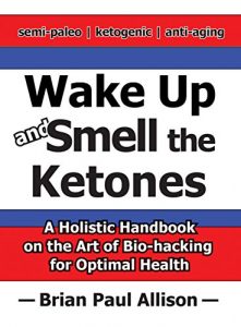 Baixar Wake Up and Smell the Ketones: A holistic handbook on the art of bio-hacking for optimal health (English Edition) pdf, epub, eBook