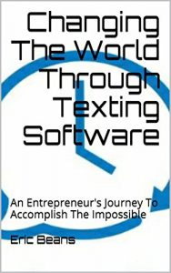Baixar Changing The World Through Texting Software: An Entrepreneur’s Journey To Accomplish The Impossible (Year 1) (English Edition) pdf, epub, eBook