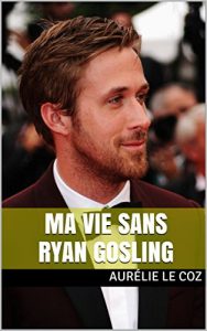 Baixar MA VIE SANS RYAN GOSLING (French Edition) pdf, epub, eBook