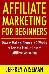 Baixar Affiliate Marketing for Beginners (2016-2017 Update): How to Make 4 Figures in 3 Weeks or Less via Product Launch Affiliate Marketing (English Edition) pdf, epub, eBook