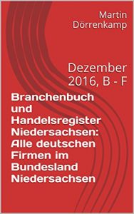 Baixar Branchenbuch und Handelsregister Niedersachsen: Alle deutschen Firmen im Bundesland Niedersachsen: Dezember 2016, B – F (German Edition) pdf, epub, eBook
