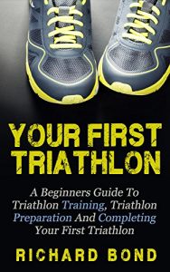 Baixar Your First Triathlon: A Beginners Guide To Triathlon Training, Triathlon Preparation And Completing Your First Triathlon (Triathlon, Triathlon Training, Triathlon Books) (English Edition) pdf, epub, eBook