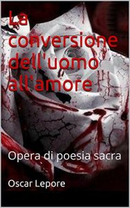 Baixar La conversione dell’uomo all’amore: Opera di poesia sacra (Italian Edition) pdf, epub, eBook