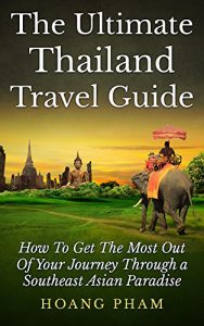 Baixar The Ultimate Thailand Travel Guide: How To Get The Most Out Of Your Journey Through A Southeast Asian Paradise (Asia Travel Guide) (English Edition) pdf, epub, eBook