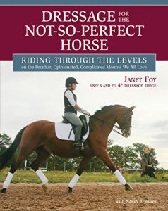Baixar Dressage for the Not-So-Perfect Horse: Riding Through the Levels on the Peculiar, Opinionated, Complicated Mounts We All Love pdf, epub, eBook
