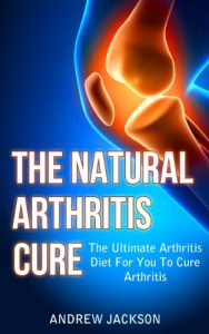 Baixar The Natural Arthritis Cure: The Ultimate Arthritis Diet For You To Cure Arthritis (Arthritis Reversed, Arthritis Books, Arthritis Today Book 1) (English Edition) pdf, epub, eBook