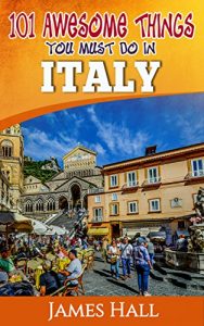 Baixar Italy: 101 Awesome Things You Must Do In Italy: Italy Travel Guide to The Land of Devine Art, Ancient Culture and Mundane Pleasures. The True Travel Guide from a True Traveler.  (English Edition) pdf, epub, eBook