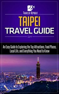 Baixar Taipei Travel Guide: An Easy Guide to Exploring the Top Attractions, Food Places, Local Life, and Everything You Need to Know (Traveler Republic) (English Edition) pdf, epub, eBook