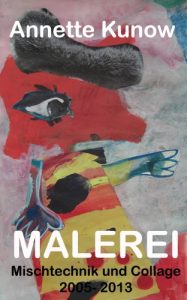 Baixar Annette Kunow Malerei – Mischtechnik und Collage – 2005- 2013 (German Edition) pdf, epub, eBook
