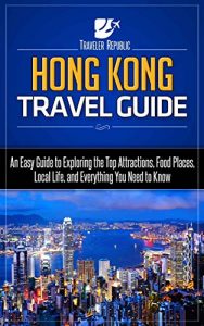 Baixar Hong Kong Travel Guide: An Easy Guide to Exploring the Top Attractions, Food Places, Local Life, and Everything You Need to Know (Traveler Republic) (English Edition) pdf, epub, eBook