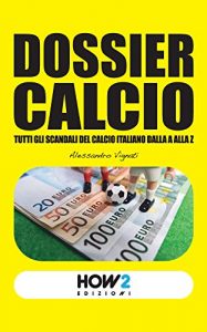 Baixar DOSSIER CALCIO: Tutti gli Scandali del Calcio Italiano dalla A alla Z (HOW2 Edizioni Vol. 75) (Italian Edition) pdf, epub, eBook