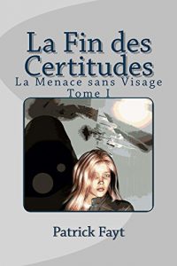 Baixar La Fin des Certitudes (La Menace sans Visage t. 1) (French Edition) pdf, epub, eBook