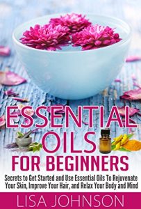 Baixar Essential Oils For Beginners – Secrets To Get Started And Use essential Oils To Rejuvenate Your Skin, Improve Your Hair, And Relax Your Body And Mind (Essential … De-Stress, Skin And Care) (English Edition) pdf, epub, eBook