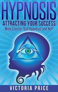 Baixar Hypnosis: Attracting Your Success- Mind Control, Self Hypnosis and NLP (Hypnosis, mind control, self hypnosis) (English Edition) pdf, epub, eBook