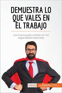 Baixar Demuestra lo que vales en el trabajo: Los trucos para confiar en tus capacidades laborales (Coaching) (Spanish Edition) pdf, epub, eBook