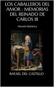 Baixar Los caballeros del amor : memorias del reinado de Carlos III: Novela histórica (Spanish Edition) pdf, epub, eBook