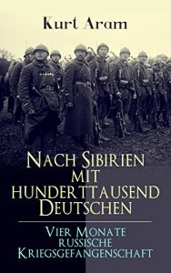 Baixar Nach Sibirien mit hunderttausend Deutschen – Vier Monate russische Kriegsgefangenschaft: Erlebnisbericht aus dem Ersten Weltkrieg (German Edition) pdf, epub, eBook