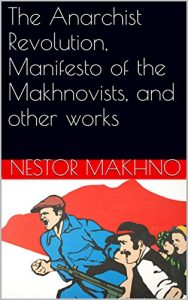 Baixar The Anarchist Revolution, Manifesto of the Makhnovists, and other works (English Edition) pdf, epub, eBook