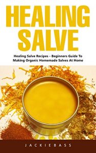 Baixar Healing Salve: Healing Salve Recipes – Beginners Guide To Making Organic Homemade Salves At Home (English Edition) pdf, epub, eBook