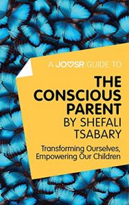 Baixar A Joosr Guide to… The Conscious Parent by Shefali Tsabary: Transforming Ourselves, Empowering Our Children pdf, epub, eBook