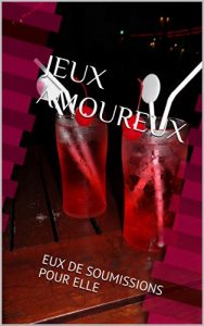Baixar JEUX AMOUREUX: JEUX DE SOUMISSIONS POUR ELLE (CONNIVENCES t. 1) (French Edition) pdf, epub, eBook