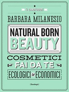 Baixar Natural born beauty: Cosmetici fai da te ecologici ed economici (Glialtri) pdf, epub, eBook