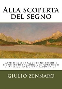 Baixar Alla scoperta del segno: artisti alla ricerca del proprio segno sulle tracce di Nietzsche e Segantini in val Engadina. (Italian Edition) pdf, epub, eBook