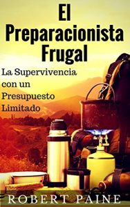 Baixar El Preparacionista Frugal – La Supervivencia con un Presupuesto Limitado (Spanish Edition) pdf, epub, eBook