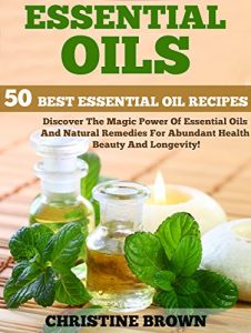 Baixar Essential Oils: 50 Best Essential Oil Recipes – Discover The Magic Power Of Essential Oils And Natural Remedies For Abundant Health, Beauty And Longevity! … Oils For Beginners) (English Edition) pdf, epub, eBook
