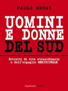 Baixar Uomini e donne del sud: Ritratti di vite straordinarie e dell’orgoglio meridionale pdf, epub, eBook