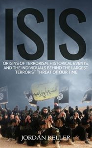 Baixar ISIS: Origins of Terrorism, Historical Events, and The Individuals Behind the Largest Terrorist Threat of Our Time (English Edition) pdf, epub, eBook