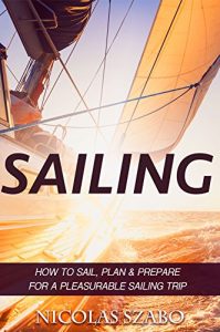 Baixar SAILING: How to Sail, Plan and Prepare for a Pleasurable Sailing Trip (Sailing Guide, Cruising Adventure, Boating and Sailing Adventure) (How To Sail, … Yacht Charter Book 1) (English Edition) pdf, epub, eBook