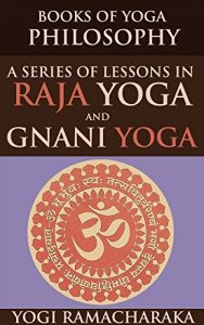 Baixar BOOKS OF YOGA PHILOSOPHY: A SERIES OF LESSONS IN RAJA YOGA AND GNANI YOGA (An early 20th century new thought book on mental focus and the Yoga of Wisdom) – Annotated YOGA HISTORY (English Edition) pdf, epub, eBook