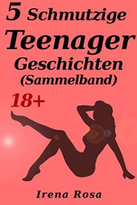 Baixar 5 schmutzige Teenager Geschichten (Erotikgeschichten) (18+) (German Edition) pdf, epub, eBook