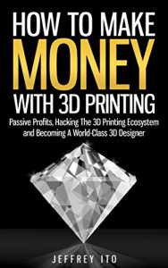 Baixar How To Make Money With 3D Printing: Passive Profits, Hacking The 3D Printing Ecosystem And Becoming A World-Class 3D Designer (3D Printing Business, 3D … Digital Manufacturing) (English Edition) pdf, epub, eBook