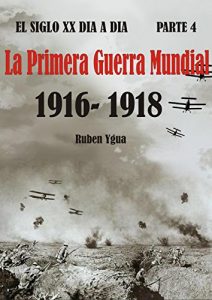 Baixar EL SIGLO XX DIA A DIA- Parte 4: 1916-1918- LA PRIMERA GUERRA MUNDIAL (Spanish Edition) pdf, epub, eBook