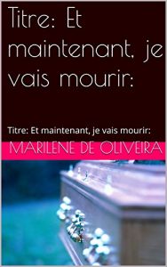 Baixar Titre:  Et maintenant, je vais mourir:: Titre:  Et maintenant, je vais mourir: (French Edition) pdf, epub, eBook
