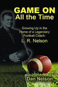 Baixar Game On All the Time: Growing Up in the Home of a Legendary Football Coach: L. R. Nelson pdf, epub, eBook