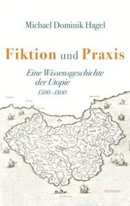 Baixar Fiktion und Praxis: Eine Wissensgeschichte der Utopie, 1500-1800 (German Edition) pdf, epub, eBook